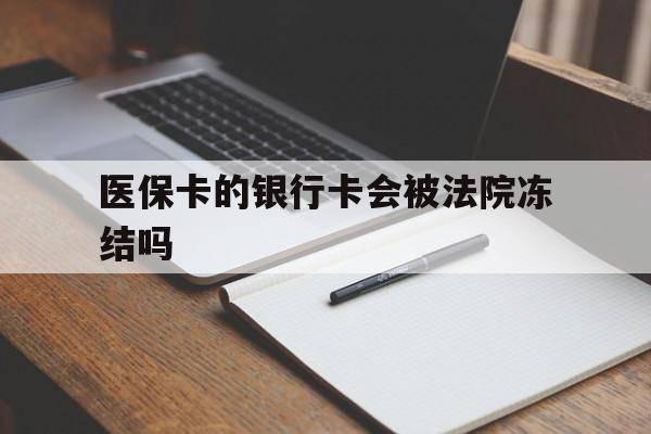 柳林最新医保卡的银行卡会被法院冻结吗方法分析(最方便真实的柳林医保卡的钱会冻结吗方法)