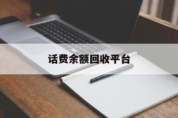 柳林最新话费余额回收平台方法分析(最方便真实的柳林话费余额回收平台官网方法)